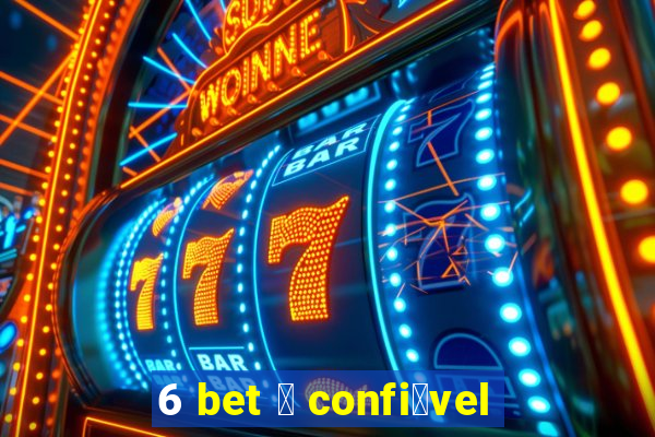 6 bet 茅 confi谩vel