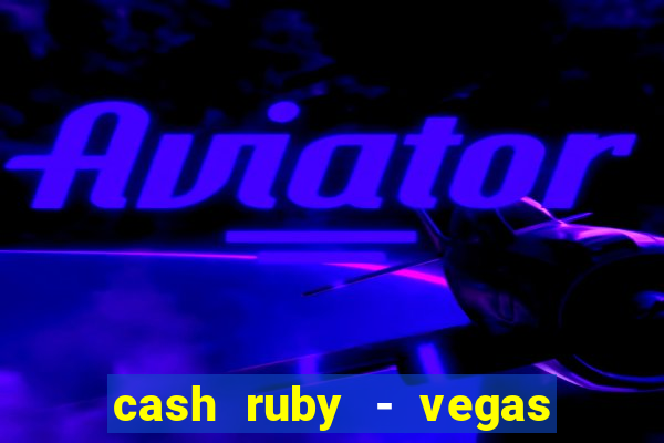 cash ruby - vegas slots casino