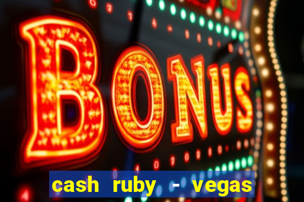 cash ruby - vegas slots casino