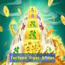 fortune tiger b?nus grátis sem depósito