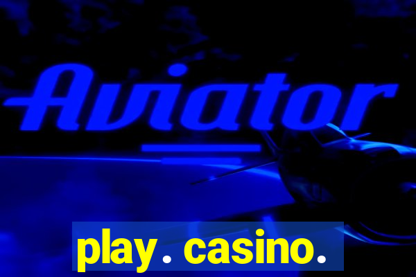 play. casino.