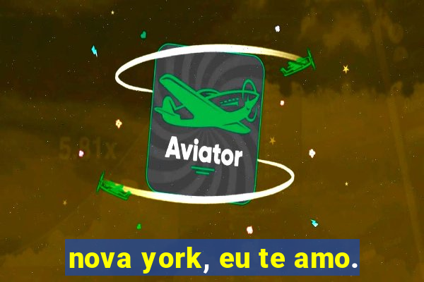 nova york, eu te amo.