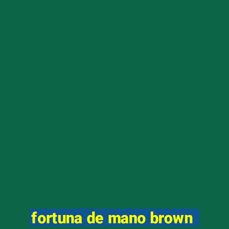 fortuna de mano brown