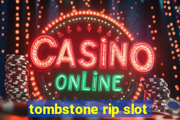 tombstone rip slot