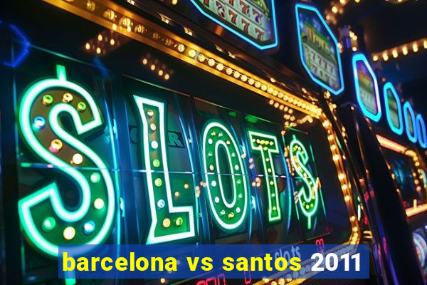 barcelona vs santos 2011