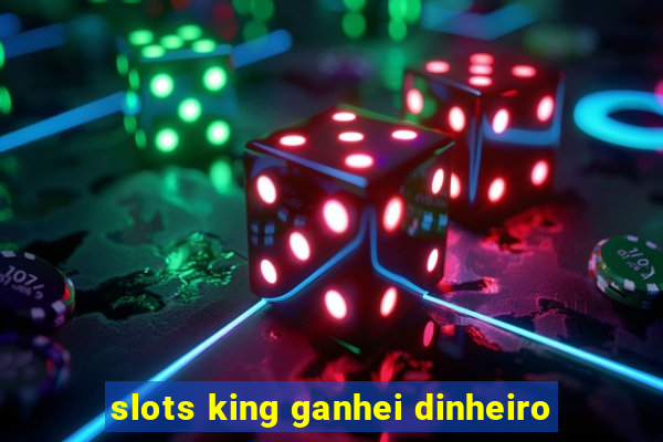 slots king ganhei dinheiro