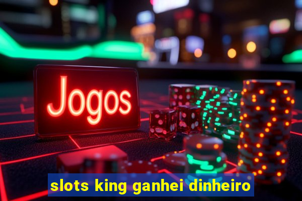 slots king ganhei dinheiro