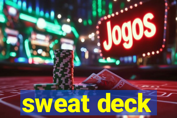 sweat deck