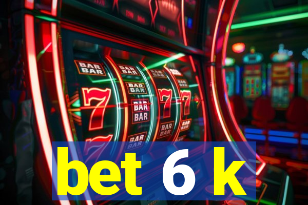 bet 6 k