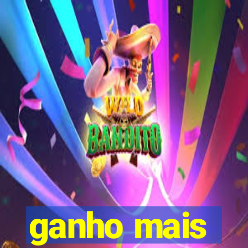 ganho mais