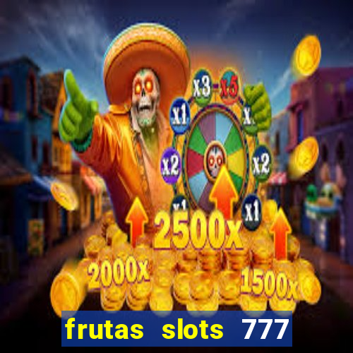 frutas slots 777 paga mesmo