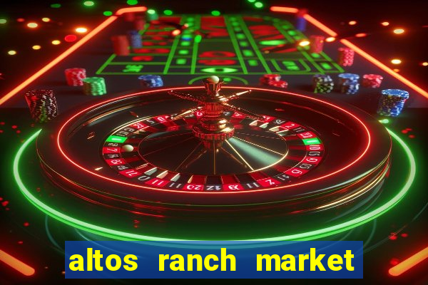 altos ranch market weekly ad