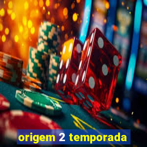 origem 2 temporada