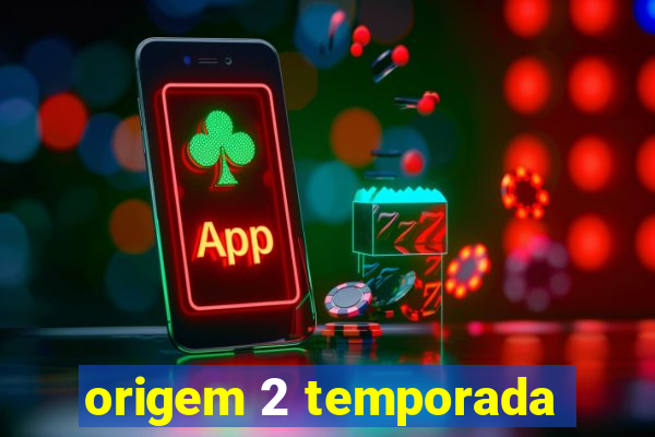 origem 2 temporada