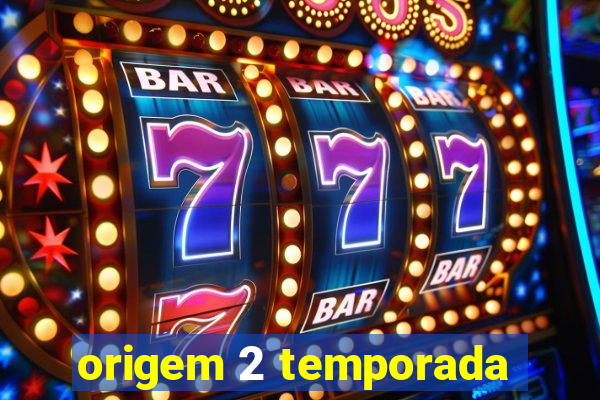 origem 2 temporada