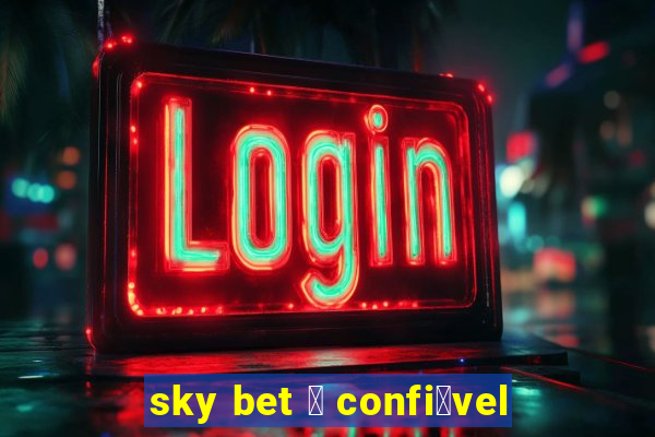 sky bet 茅 confi谩vel