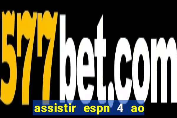 assistir espn 4 ao vivo gratis