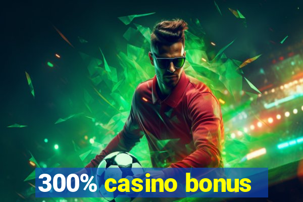 300% casino bonus