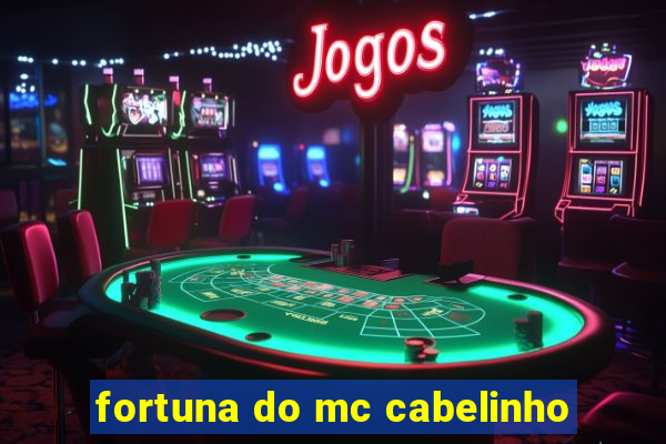 fortuna do mc cabelinho