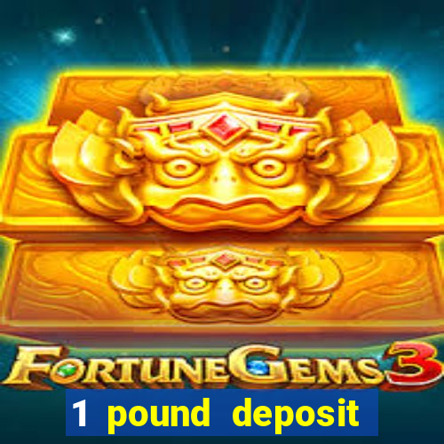 1 pound deposit casino uk