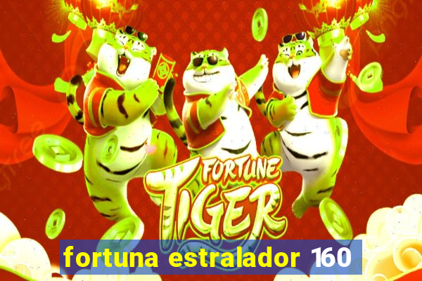 fortuna estralador 160