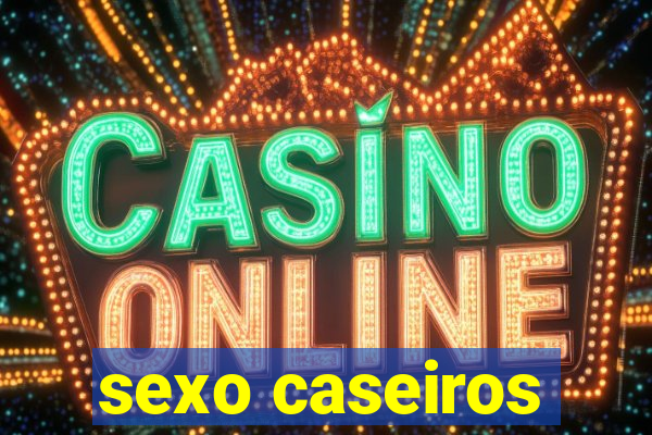 sexo caseiros