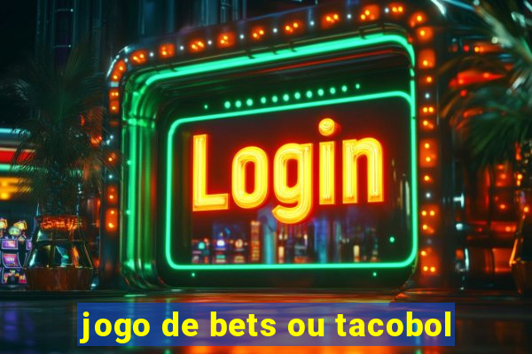 jogo de bets ou tacobol