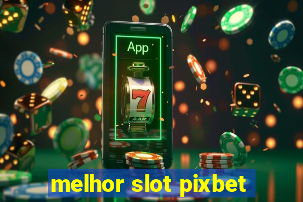 melhor slot pixbet