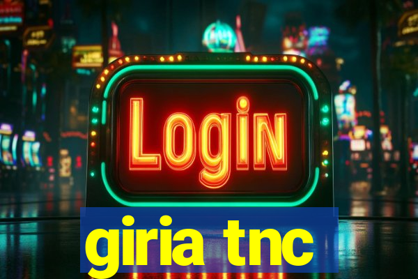 giria tnc