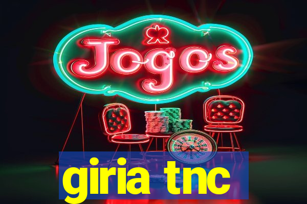 giria tnc