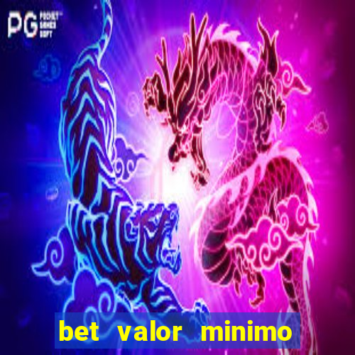 bet valor minimo de deposito