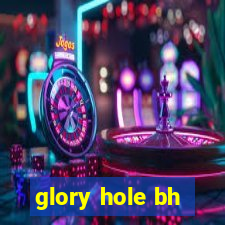 glory hole bh