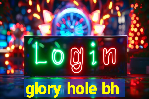 glory hole bh