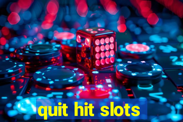 quit hit slots