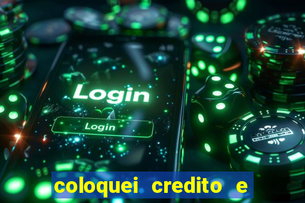 coloquei credito e nao caiu vivo