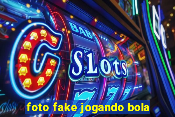 foto fake jogando bola