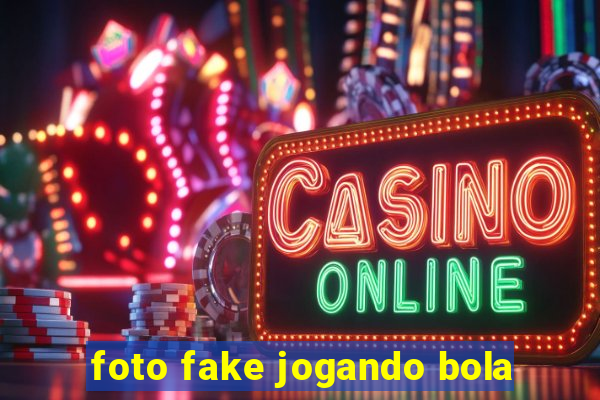 foto fake jogando bola