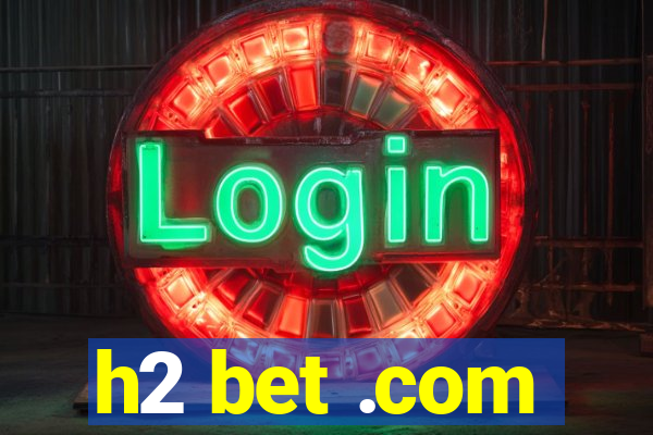 h2 bet .com