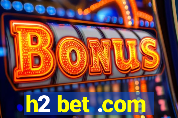 h2 bet .com