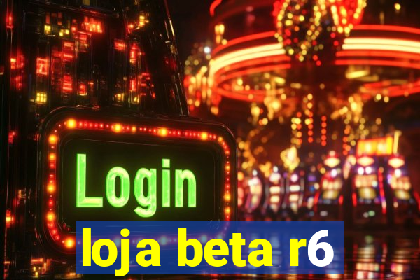 loja beta r6