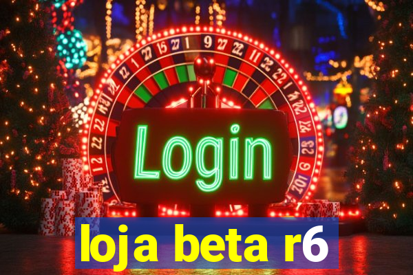 loja beta r6