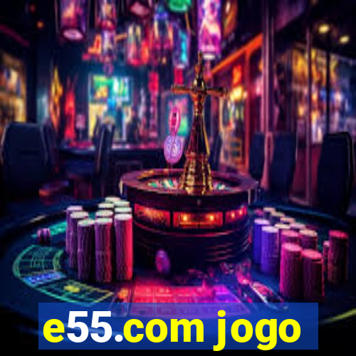 e55.com jogo