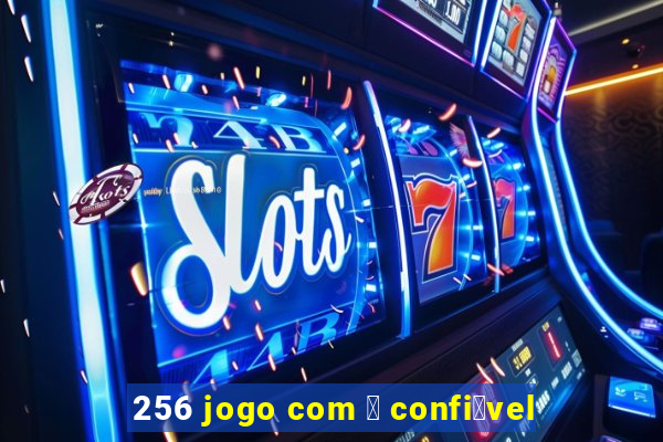 256 jogo com 茅 confi谩vel