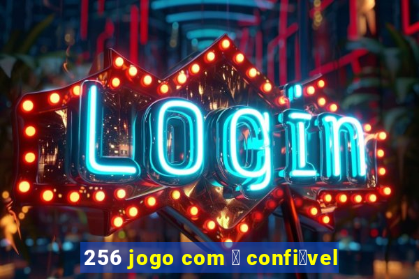 256 jogo com 茅 confi谩vel