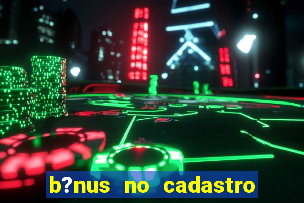 b?nus no cadastro sem deposito