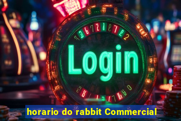 horario do rabbit Commercial