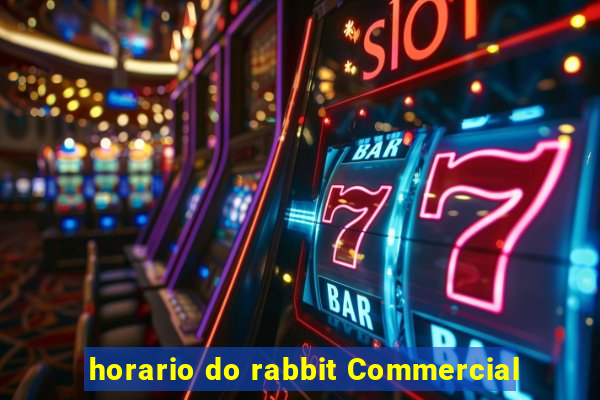 horario do rabbit Commercial