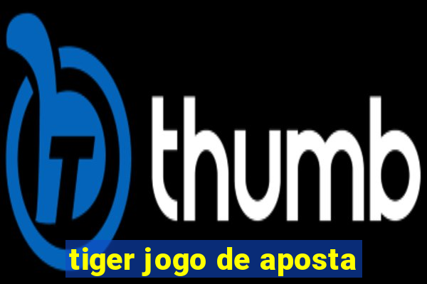 tiger jogo de aposta