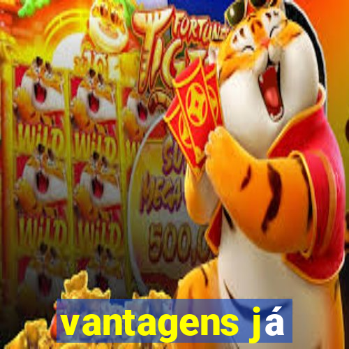 vantagens já