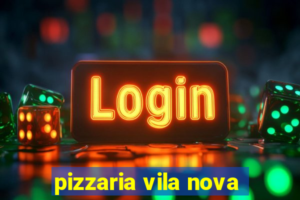 pizzaria vila nova